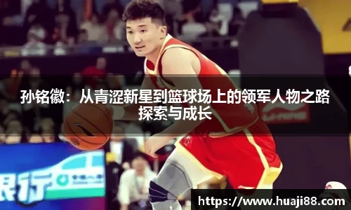 孙铭徽：从青涩新星到篮球场上的领军人物之路探索与成长