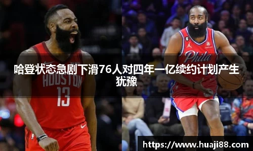 哈登状态急剧下滑76人对四年一亿续约计划产生犹豫