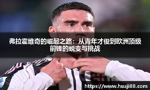 弗拉霍维奇的崛起之路：从青年才俊到欧洲顶级前锋的蜕变与挑战